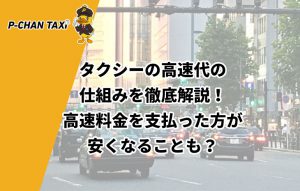 タクシーの高速代の仕組みを徹底解説！高速料金を支払った方が安くなることも？