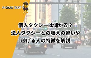 個人タクシーは儲かる？法人タクシーとの収入の違いや稼げる人の特徴を解説