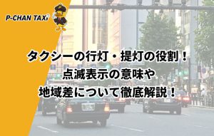 タクシーの行灯・提灯の役割!点滅表示の意味や地域差について徹底解説!