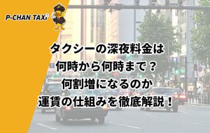 タクシーの深夜料金は何時から何時まで？何割増になるのか運賃の仕組みを徹底解説！