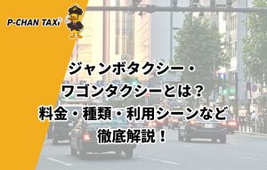 ジャンボタクシー・ワゴンタクシーとは？料金・種類・利用シーンなど徹底解説！