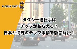 タクシー運転手はチップがもらえる？日本と海外のチップ事情を徹底解説！