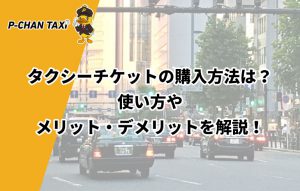 タクシーチケットの購入方法は？使い方やメリット・デメリットを解説！