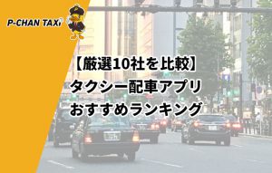 【厳選10社を比較】タクシー配車アプリおすすめランキング